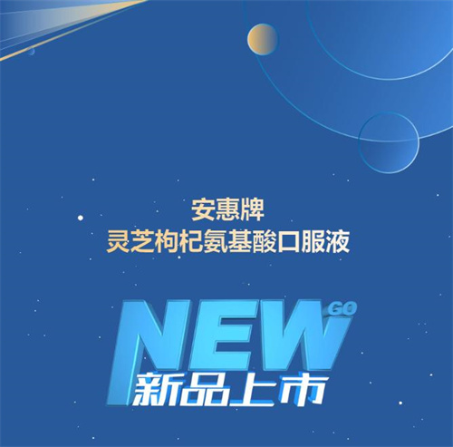 安惠新品上市 灵芝枸杞氨基酸口服液滋养新选择1.jpg