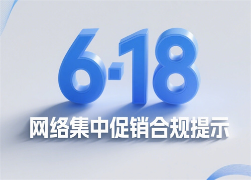 市场监管总局发布“6·18”网络集中促销合规提示